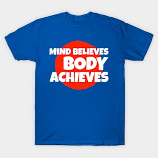 Mind believes, body achieves T-Shirt